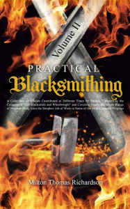 Title: Practical Blacksmithing Vol. II: A Collection of Articles Contributed at Different Times by Skilled Workmen to the Columns of 