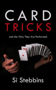 Title: Card Tricks and the Way They Are Performed, Author: Si Stebbins