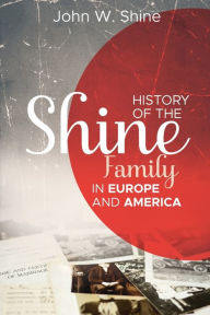 Title: History of the Shine Family in Europe and America, Author: John W Shine