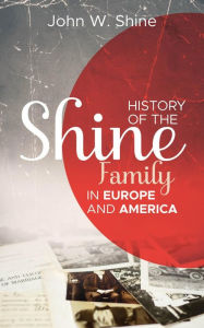 Title: History of the Shine Family in Europe and America, Author: John W. Shine