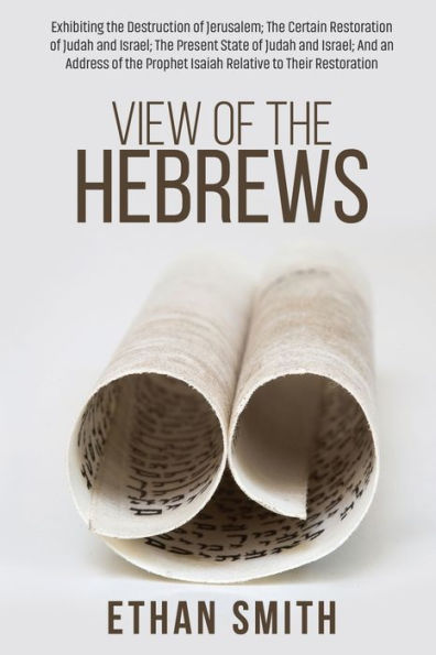 View of the Hebrews: Exhibiting Destruction Jerusalem; Certain Restoration Judah And Israel; Present State an Address Prophet Isaiah Relative to Their