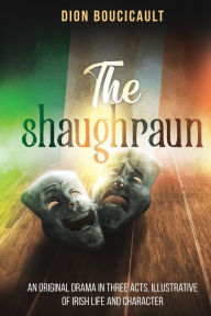 Title: The Shaughraun: An Original Drama in Three Acts, Illustrative of Irish Life and Character, Author: Dion Boucicault