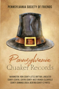 Title: Pennsylvania Quaker Records: Warrington, York County; Little Brittain, Lancaster County; Centre, Centre County; West Branch, Clearfield County; Dunnings Creek, Bedford County (2 Parts), Author: Pennsylvania Society of Friends