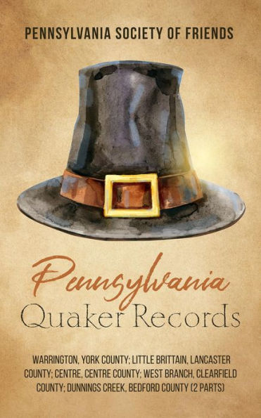 Pennsylvania Quaker Records: Warrington, York County; Little Brittain, Lancaster County; Centre, Centre County; West Branch, Clearfield County; Dunnings Creek, Bedford County (2 Parts)