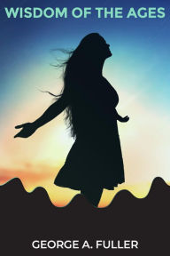Title: Wisdom of the Ages: Revelations From Zertoulem the Prophet of Tlaskanata, Author: George A. Fuller