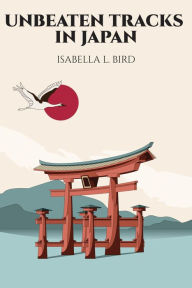 Title: Unbeaten Tracks in Japan, Author: Isabella L. Bird