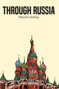 Title: Through Russia, Author: Maxim Gorky