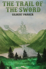 Title: The Trail of the Sword, Author: Gilbert Parker