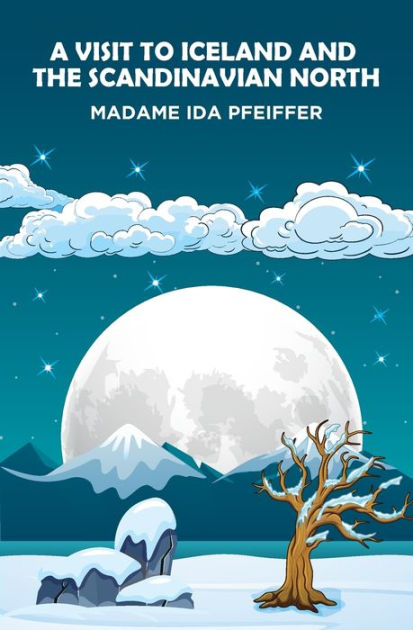 A Visit to Iceland and the Scandinavian North by Madame Ida Pfeiffer ...