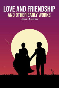 Title: Love and Friendship: and Other Early Works, Author: Jane Austen