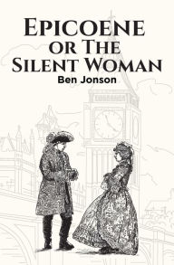 Title: Epicoene, or The Silent Woman, Author: Ben Jonson