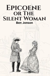 Title: Epicoene, or The Silent Woman, Author: Ben Jonson