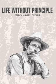 Title: Life Without Principle, Author: Henry David Thoreau