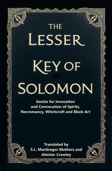 The Lesser Key of Solomon: Geotia for Invocation and Convocation Spirits, Necromancy, Witchcraft Black Art