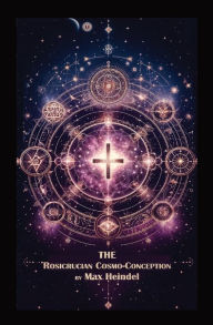 Title: The Rosicrucian Cosmo-Conception, Author: Max Heindel
