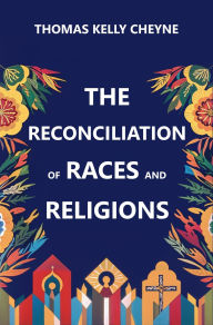 Title: The Reconciliation of Races and Religions, Author: Thomas Kelly Cheyne