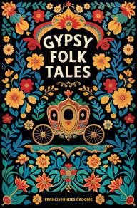Title: Gypsy Folk Tales, Author: Francis Hindes Groome