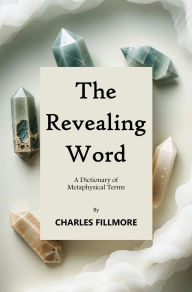 Title: The Revealing Word: A Dictionary of Metaphysical Terms, Author: Charles Fillmore