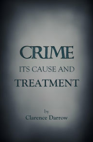 Title: Crime, Its Cause and Treatment, Author: Clarence Darrow