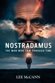 Title: Nostradamus, The Man Who Saw Through Time, Author: Lee McCann