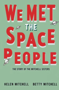 Title: We Met the Space People: The Story of the Mitchell Sisters, Author: Betty Mitchell Helen Mitchell