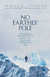 Epub free ebooks download No Earthly Pole: The Search for the Truth about the Franklin Expedition 1845