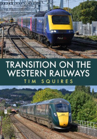 Title: Transition on the Western Railways: HST to IET, Author: Tim Squires