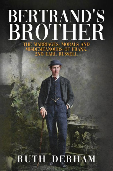 Bertrand's Brother: The Marriages, Morals and Misdemeanours of Frank, 2nd Earl Russell