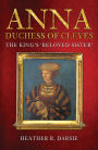 Anna, Duchess of Cleves: The King's 'Beloved Sister'