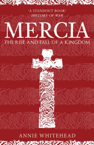 Title: Mercia: The Rise and Fall of a Kingdom, Author: Annie Whitehead