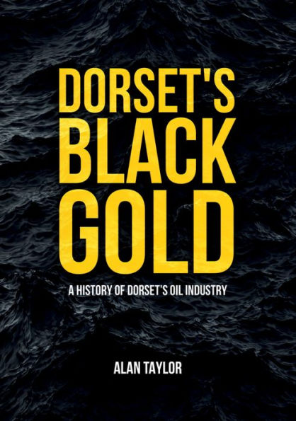 Dorset's Black Gold: A History of Oil Industry