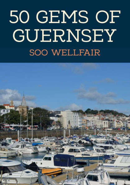 50 Gems of Guernsey: The History & Heritage of the Most Iconic Places