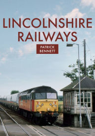 Title: Lincolnshire Railways, Author: Patrick Bennett