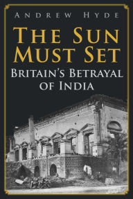 Epub downloads ibooks The Sun Must Set: Britain's Betrayal of India 
