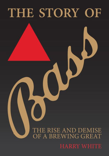The Bass Story: The Rise and Demise of a Brewing Great