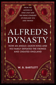 Reddit Books download Alfred's Dynasty: How an Anglo-Saxon King and his Family Defeated the Vikings and Created England