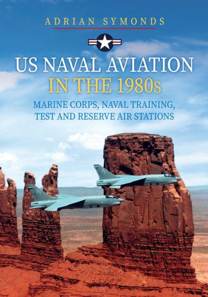 US Naval Aviation in the 1980s: Marine Corps, Naval Training, Test and Reserve Air Stations