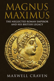Download free books online for iphone Magnus Maximus: The Forgotten Roman Emperor and his British Legacy 9781398111363 (English Edition) by Maxwell Craven, Maxwell Craven