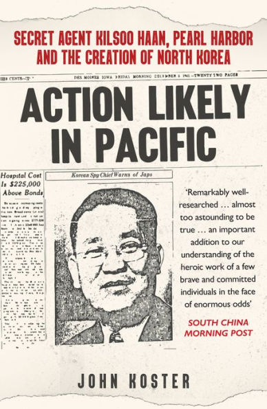 Action Likely in Pacific: Secret Agent Kilsoo Haan, Pearl Harbor and the Creation of North Korea