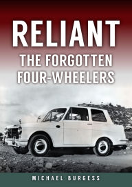 Title: Reliant: The Forgotten Four-Wheelers, Author: Michael Burgess
