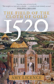 Title: 1520: The Field of the Cloth of Gold, Author: Amy Licence