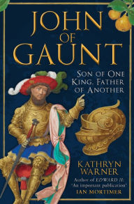 Free ebook for downloading John of Gaunt: Son of One King, Father of Another by Kathryn Warner, Kathryn Warner