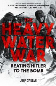 Downloads books The Heavy Water War: Beating Hitler to the Bomb 9781398117679 DJVU PDB ePub English version by John Sadler
