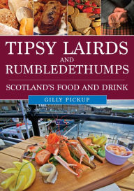 Title: Tipsy Lairds and Rumbledethumps: Scotland's Food and Drink, Author: Gilly Pickup