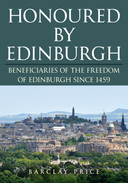 Honoured by Edinburgh: Beneficiaries of the Freedom of Edinburgh since 1459