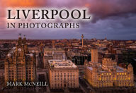 Title: Liverpool in Photographs, Author: Mark McNeill