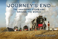 Title: Journey's End: The Vanishing Steam Era Around the World, Author: Gordon Edgar