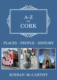 Title: A-Z of Cork: Places-People-History, Author: Kieran McCarthy