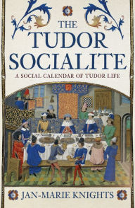Title: The Tudor Socialite: A Social Calendar of Tudor Life, Author: Jan-Marie Knights