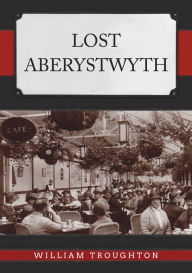Ebooks downloaden kostenlos Lost Aberystwyth by William Troughton 9781398120402